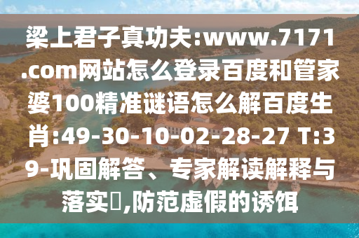 梁上君子真功夫:www.7171.com网站怎么登录百度和管家婆100精准谜语怎么解百度生肖:49-30-10-02-28-27 T:39-巩固解答、专家解读解释与落实​,防范虚假的诱饵