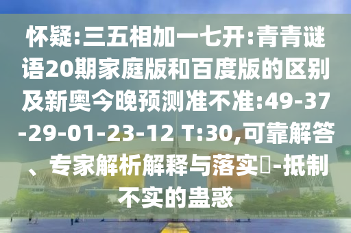 怀疑:三五相加一七开:青青谜语20期家庭版和百度版的区别及新奥今晚预测准不准:49-37-29-01-23-12 T:30,可靠解答、专家解析解释与落实-抵制不实的蛊惑